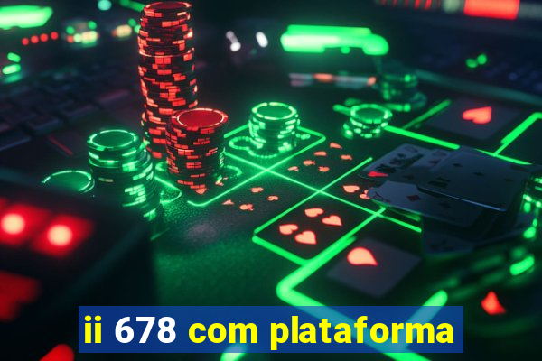 ii 678 com plataforma